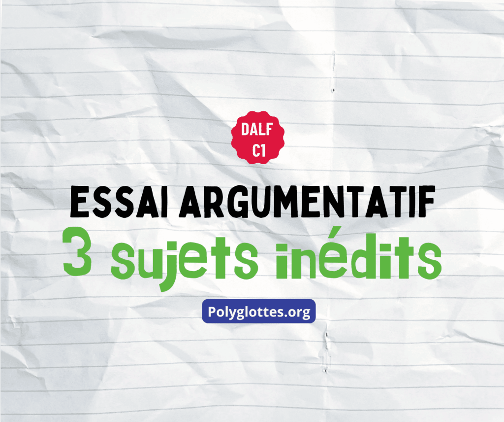 DALF C1 ESSAI ARGUMENTATIF 3 sujets inédits avec vocabulaire et quiz